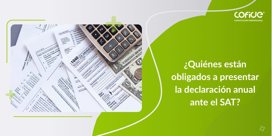 ¿Quiénes están obligados a presentar la declaración anual ante el SAT?