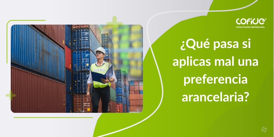 ¿Qué pasa si aplicas mal una preferencia arancelaria?