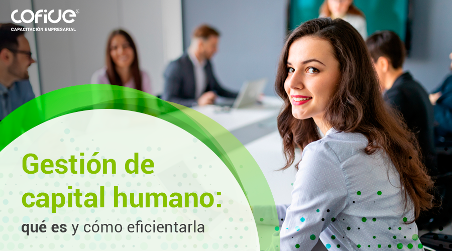 Gestión de capital humano: qué es y cómo eficientarla
