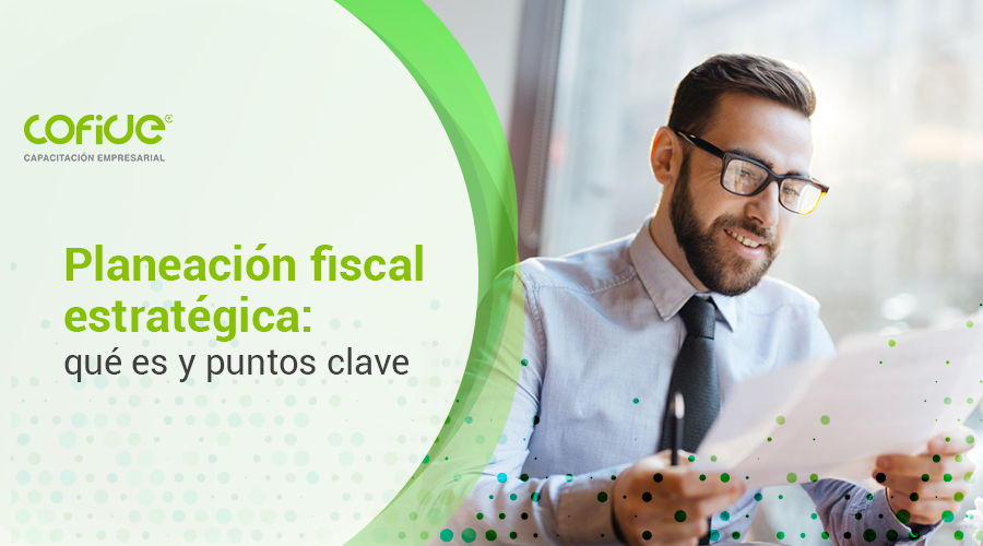 Planeación fiscal estratégica: qué es y puntos clave