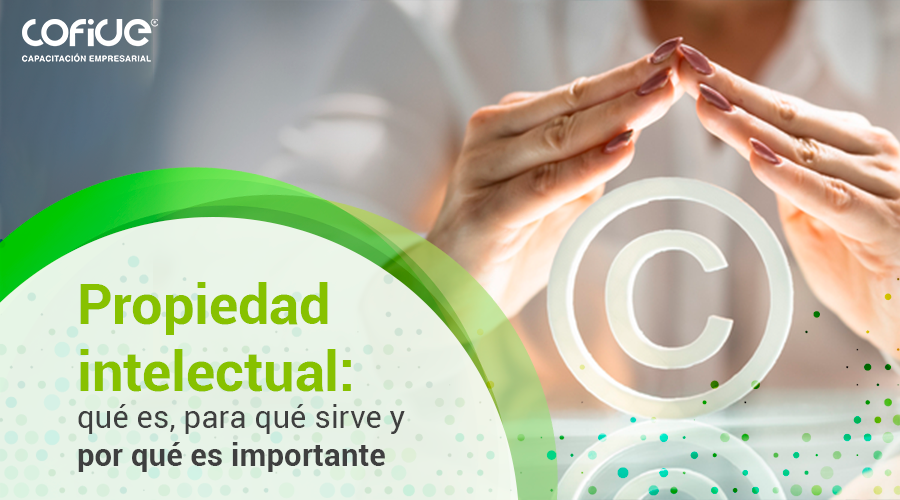 Propiedad intelectual: qué es, para qué sirve y por qué es importante