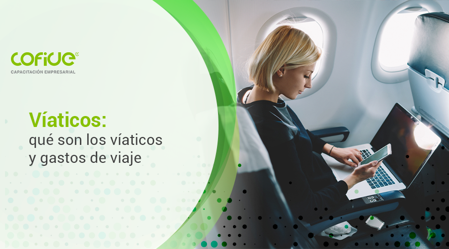 Viáticos: qué son los viáticos y gastos de viaje