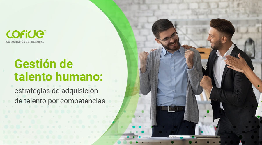 Gestión de talento humano: estrategias de adquisición de talento por competencias