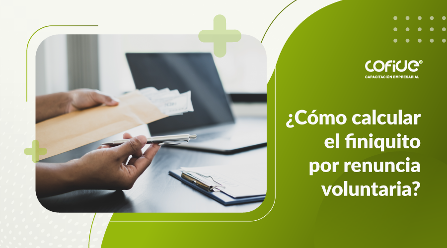 ¿Cómo calcular el finiquito por renuncia voluntaria?