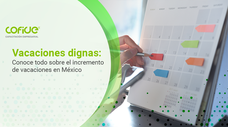 Vacaciones dignas: conoce todo sobre el incremento de vacaciones en México